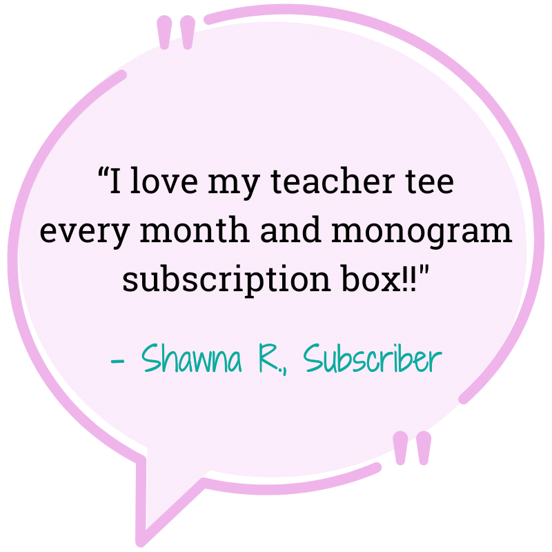 pink quote “I love my teacher tee every month and monogram subscription box!! Shawna R. subscriber