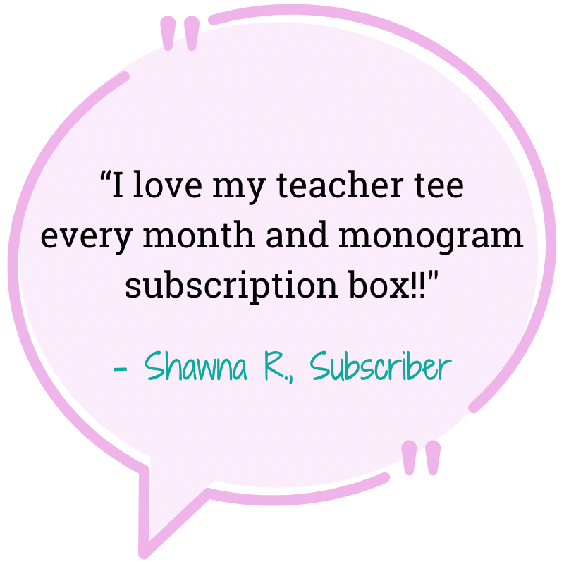 pink quote “I love my teacher tee every month and monogram subscription box!! Shawna R. subscriber