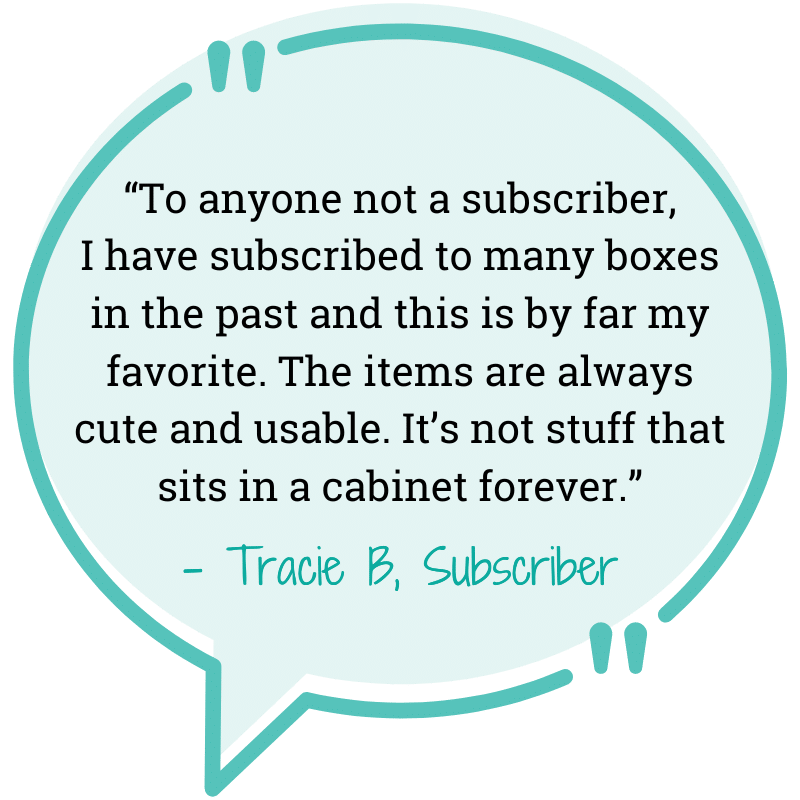 “To anyone not a subscriber, I have subscribed to many boxes in the past and this is by far my favorite. The items are always cute and usable. It’s not stuff that sits in a cabinet forever.” - Traci B