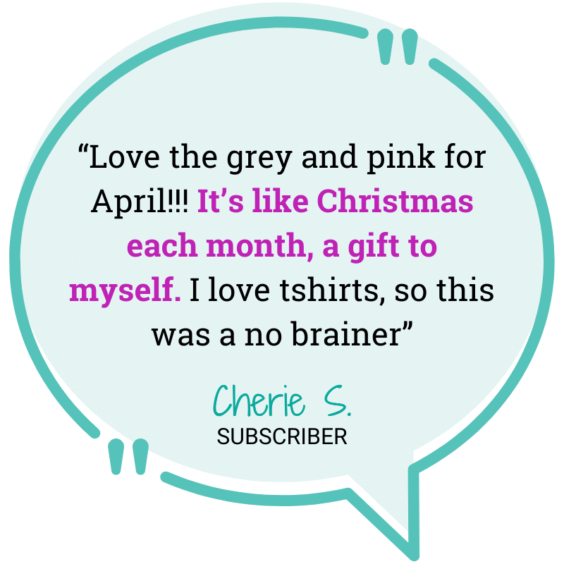“Love the grey and pink for April!!! It’s like Christmas each month, a gift to myself. I love tshirts, so this was a no brainer”